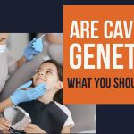 Are Cavities Genetic?